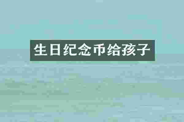 生日纪念币给孩子