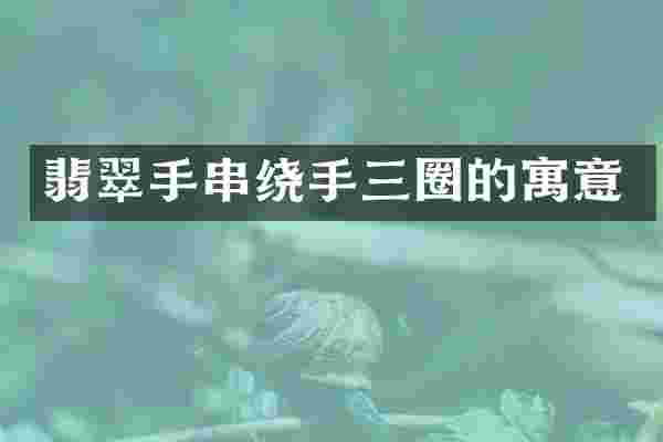 翡翠手串绕手三圈的寓意