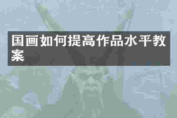 国画如何提高作品水平教案