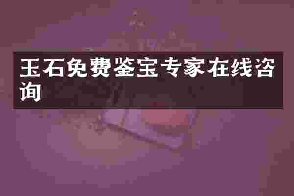 玉石免费鉴宝专家在线咨询