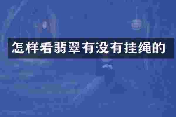 怎样看翡翠有没有挂绳的