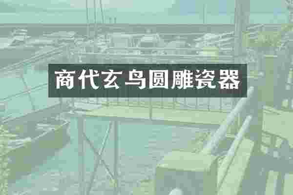 商代玄鸟圆雕瓷器