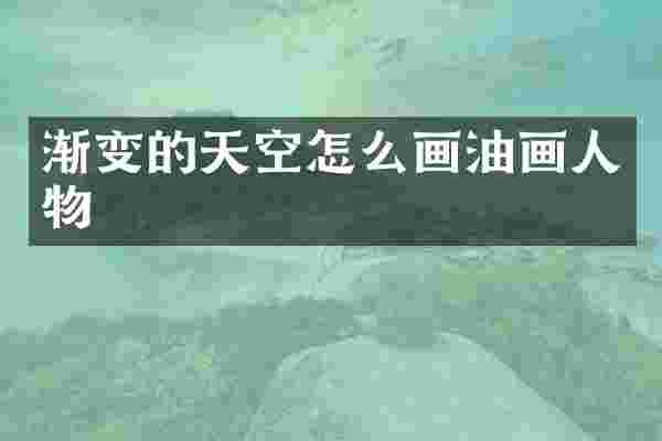 渐变的天空怎么画油画人物