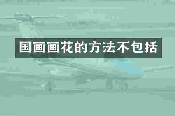 国画画花的方法不包括