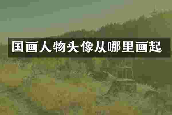 国画人物头像从哪里画起
