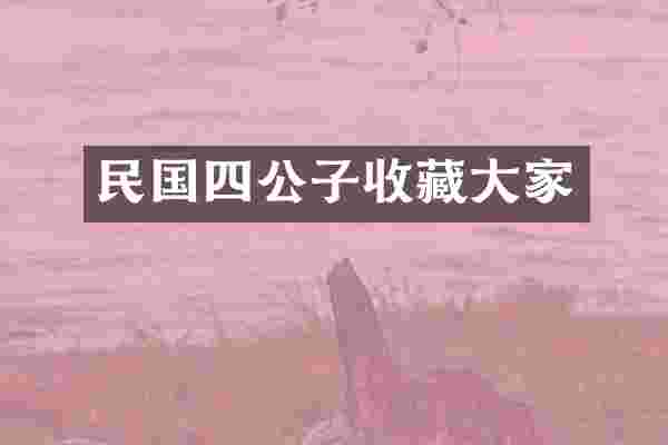 民国四公子收藏大家
