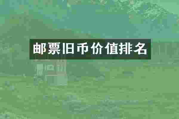 邮票旧币价值排名
