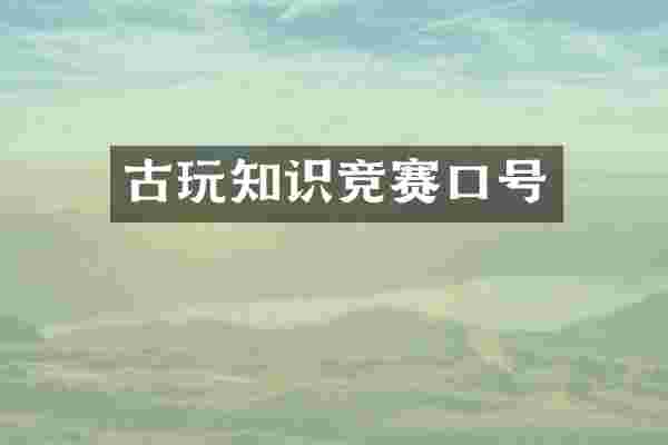 古玩知识竞赛口号