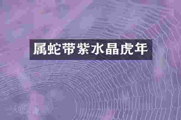 属蛇带紫水晶虎年