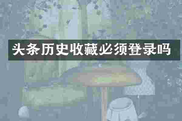 头条历史收藏必须登录吗