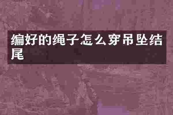 编好的绳子怎么穿吊坠结尾