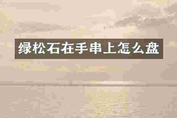 绿松石在手串上怎么盘
