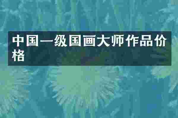 中国一级国画大师作品价格