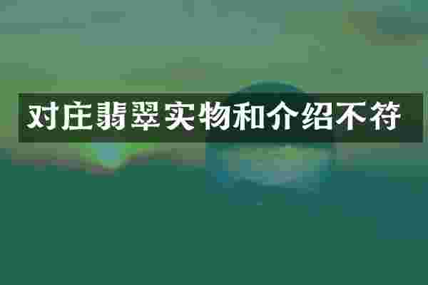 对庄翡翠实物和介绍不符