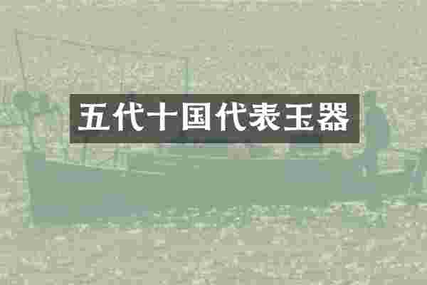 五代十国代表玉器