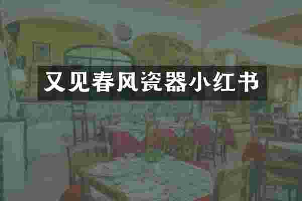 又见春风瓷器小红书