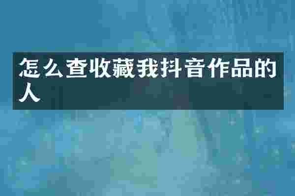 怎么查收藏我抖音作品的人