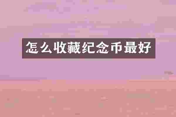 怎么收藏纪念币最好