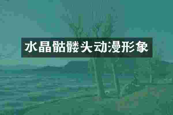 水晶骷髅头动漫形象
