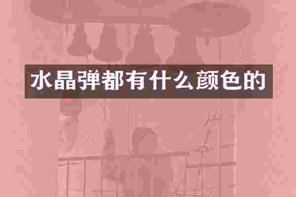 水晶弹都有什么颜色的