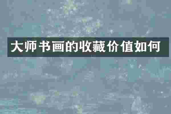 大师书画的收藏价值如何