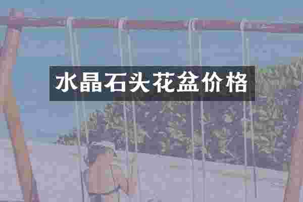 水晶石头花盆价格