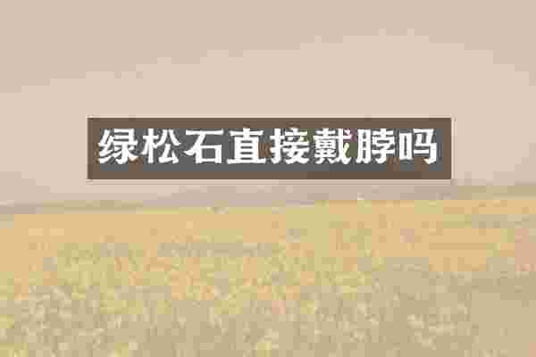 绿松石直接戴脖吗