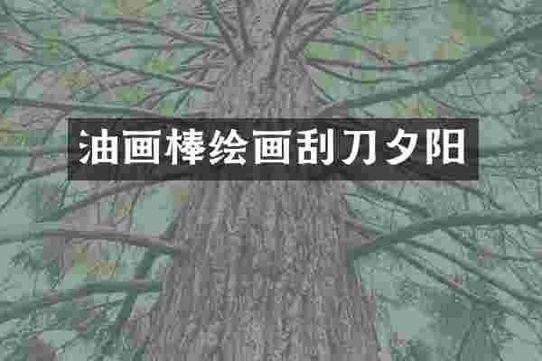油画棒绘画刮刀夕阳