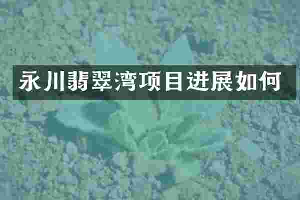 永川翡翠湾项目进展如何