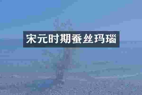 宋元时期蚕丝玛瑙