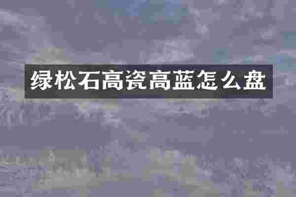 绿松石高瓷高蓝怎么盘
