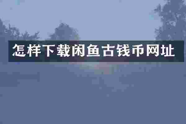 怎样下载闲鱼古钱币网址