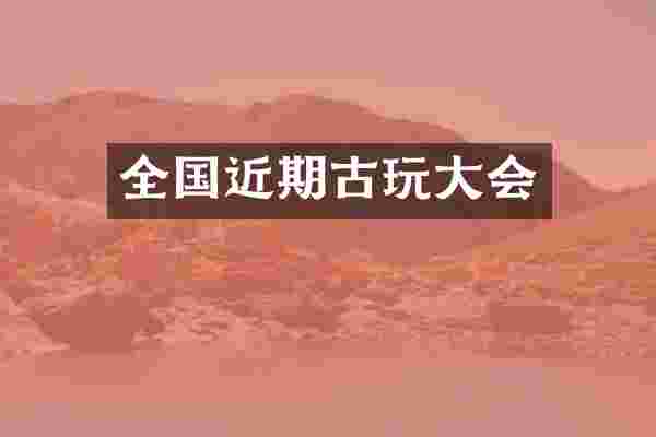 全国近期古玩大会
