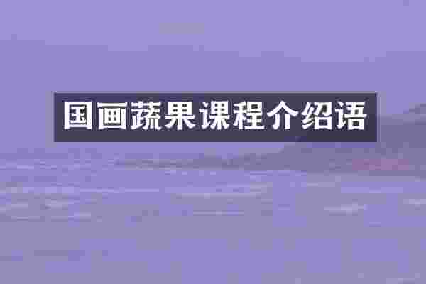 国画蔬果课程介绍语