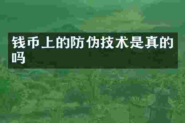 钱币上的防伪技术是真的吗