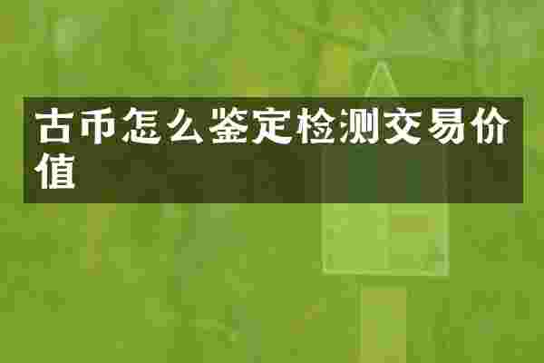 古币怎么鉴定检测交易价值