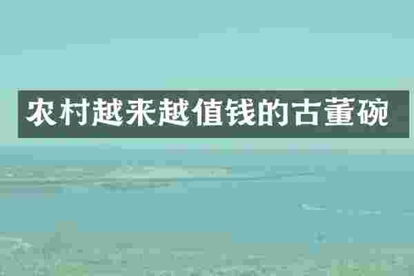 农村越来越值钱的古董碗