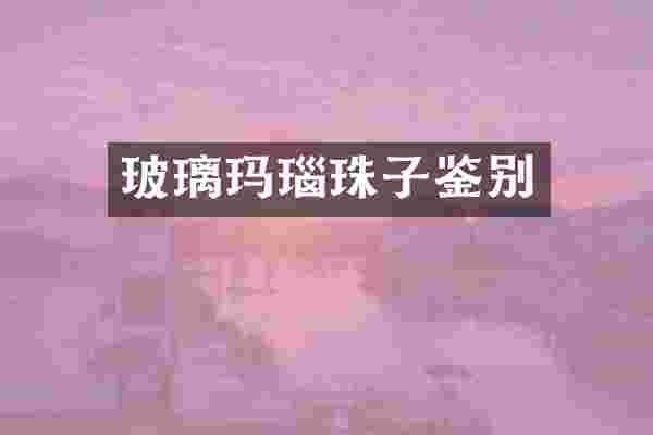 玻璃玛瑙珠子鉴别