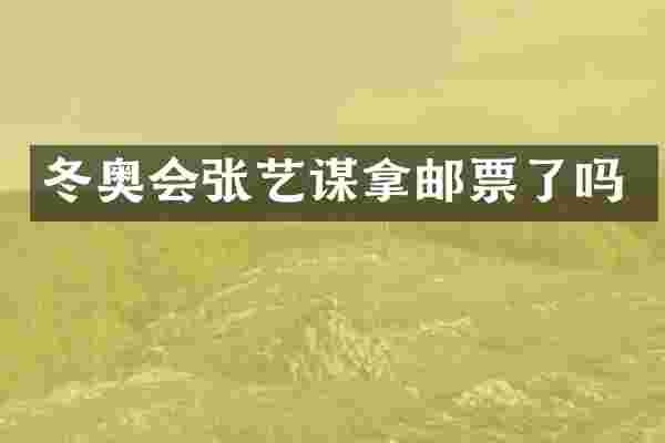 冬奥会张艺谋拿邮票了吗