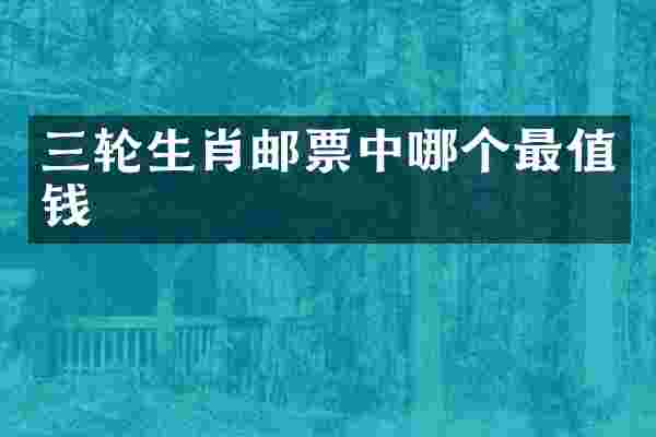 三轮生肖邮票中哪个最值钱