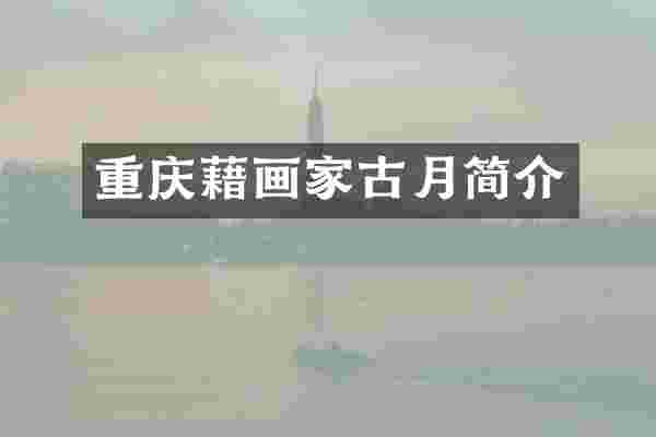 重庆藉画家古月简介
