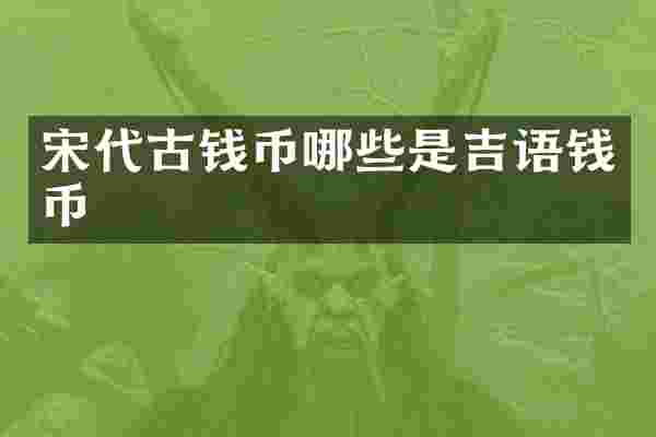 宋代古钱币哪些是吉语钱币