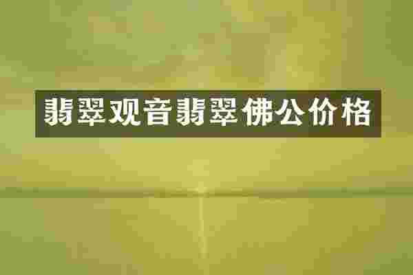 翡翠观音翡翠佛公价格