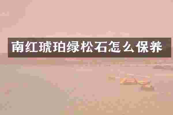 南红琥珀绿松石怎么保养