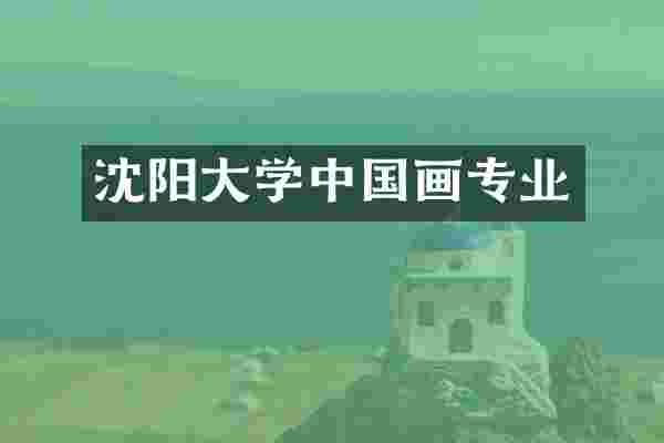 沈阳大学中国画专业