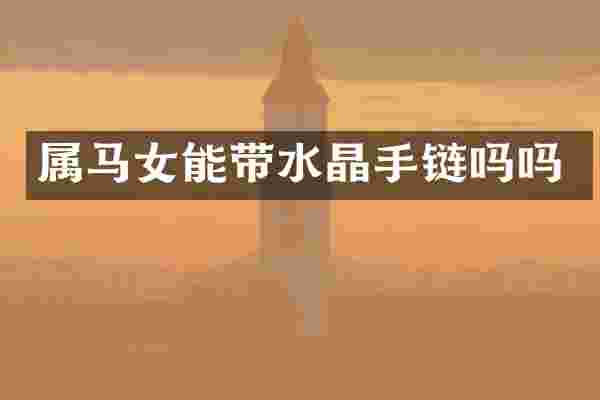属马女能带水晶手链吗吗