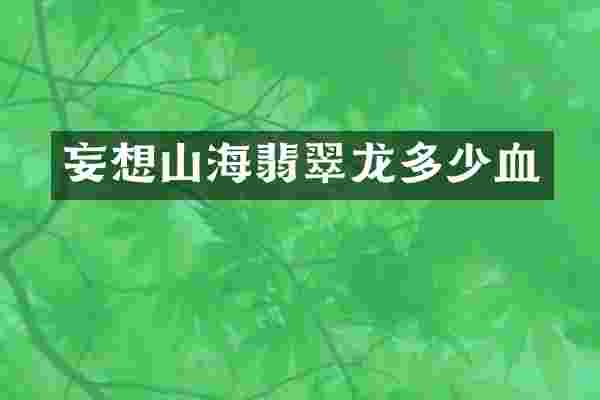 妄想山海翡翠龙多少血