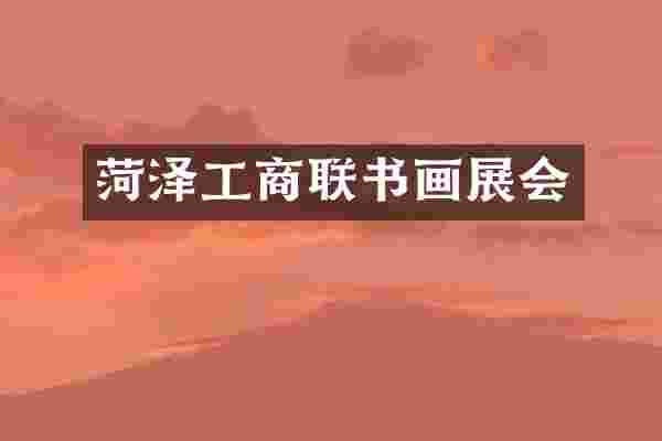 菏泽工商联书画展会
