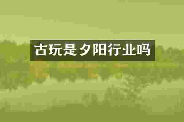 古玩是夕阳行业吗