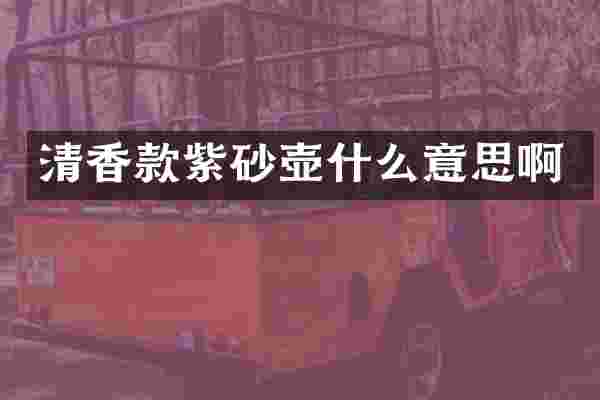 清香款紫砂壶什么意思啊